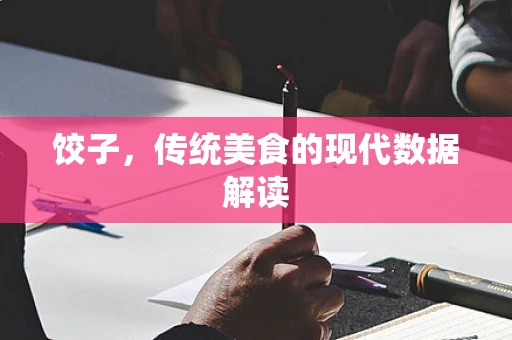 饺子，传统美食的现代数据解读