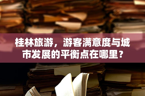 桂林旅游，游客满意度与城市发展的平衡点在哪里？