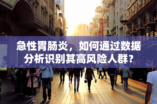 急性胃肠炎，如何通过数据分析识别其高风险人群？