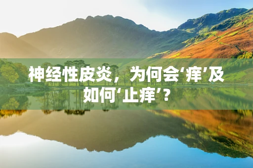 神经性皮炎，为何会‘痒’及如何‘止痒’？