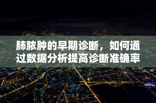 肺脓肿的早期诊断，如何通过数据分析提高诊断准确率？