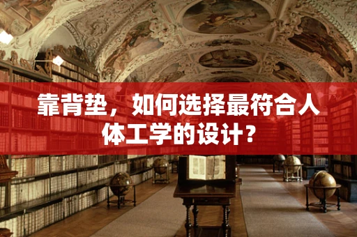 靠背垫，如何选择最符合人体工学的设计？