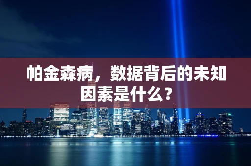 帕金森病，数据背后的未知因素是什么？