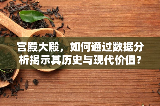 宫殿大殿，如何通过数据分析揭示其历史与现代价值？