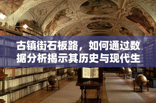 古镇街石板路，如何通过数据分析揭示其历史与现代生活的交融？