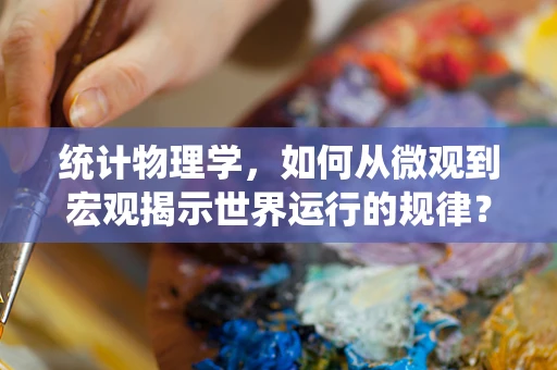 统计物理学，如何从微观到宏观揭示世界运行的规律？