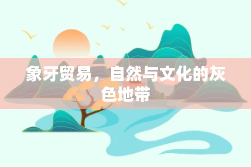 象牙贸易，自然与文化的灰色地带