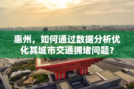惠州，如何通过数据分析优化其城市交通拥堵问题？