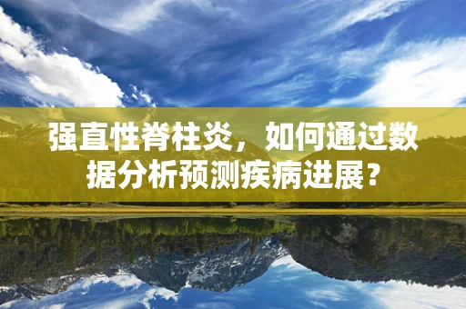 强直性脊柱炎，如何通过数据分析预测疾病进展？