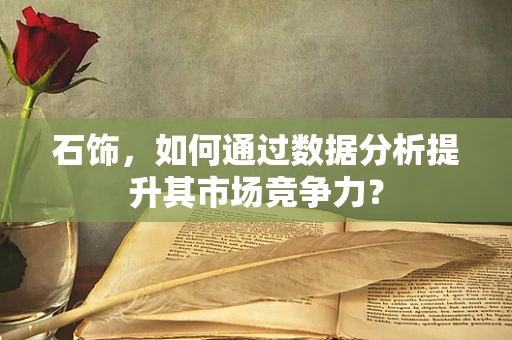 石饰，如何通过数据分析提升其市场竞争力？